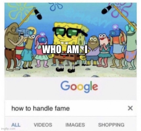 Clever Title 10 | WHO_AM_I | image tagged in how to handle fame,memes,who_am_i | made w/ Imgflip meme maker