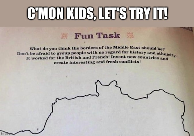 Maps | C'MON KIDS, LET'S TRY IT! | image tagged in maps | made w/ Imgflip meme maker