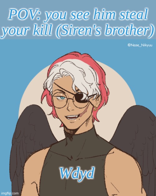 His name is ✨u-ri✨(siren's brother) beware he has a very cocky and flirty personality | POV: you see him steal your kill (Siren's brother); Wdyd | image tagged in roleplaying | made w/ Imgflip meme maker