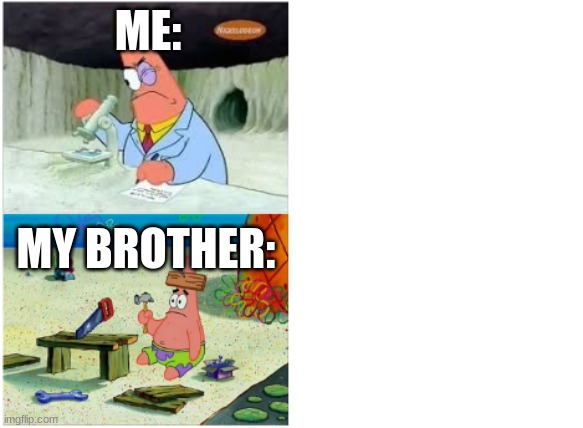 Patrick Smart Dumb | ME:; MY BROTHER: | image tagged in patrick smart dumb | made w/ Imgflip meme maker