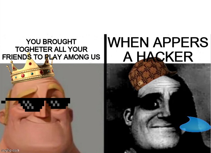 sad thing happening in among us featuring:sr incredible | YOU BROUGHT TOGHETER ALL YOUR FRIENDS TO PLAY AMONG US; WHEN APPERS A HACKER | image tagged in meme do sr incrivel | made w/ Imgflip meme maker