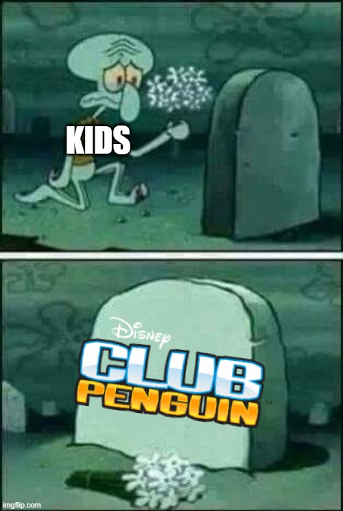 r.i.p club penguin | KIDS | image tagged in grave spongebob | made w/ Imgflip meme maker