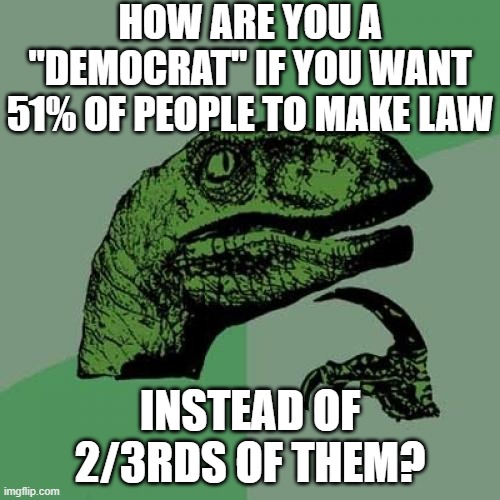Filibuster Dinosaur Question | HOW ARE YOU A "DEMOCRAT" IF YOU WANT 51% OF PEOPLE TO MAKE LAW; INSTEAD OF 2/3RDS OF THEM? | image tagged in memes,philosoraptor,democrats,democratic party,republican,republicans | made w/ Imgflip meme maker