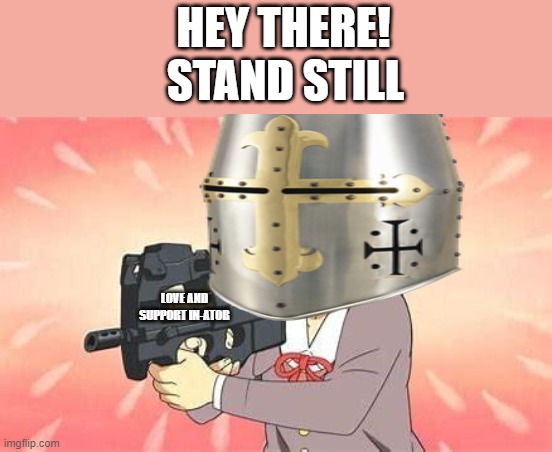 stand still for me will ya? | HEY THERE! STAND STILL; LOVE AND SUPPORT IN-ATOR | image tagged in anime gun,wholesome,anime | made w/ Imgflip meme maker