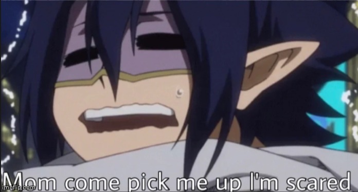 Mom come pick me up I'm scared | image tagged in mom come pick me up i'm scared | made w/ Imgflip meme maker