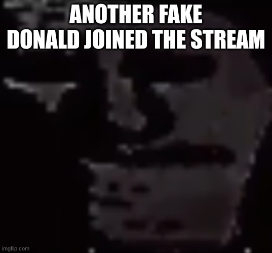 Depressed Troll Face | ANOTHER FAKE DONALD JOINED THE STREAM | image tagged in depressed troll face | made w/ Imgflip meme maker