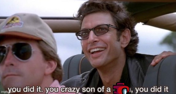 You Did It (Jurassic Park) | image tagged in you did it jurassic park | made w/ Imgflip meme maker