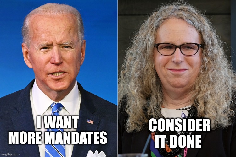 Biden and Dr Levine | CONSIDER IT DONE; I WANT MORE MANDATES | image tagged in biden and dr levine,covid-19,transgender | made w/ Imgflip meme maker