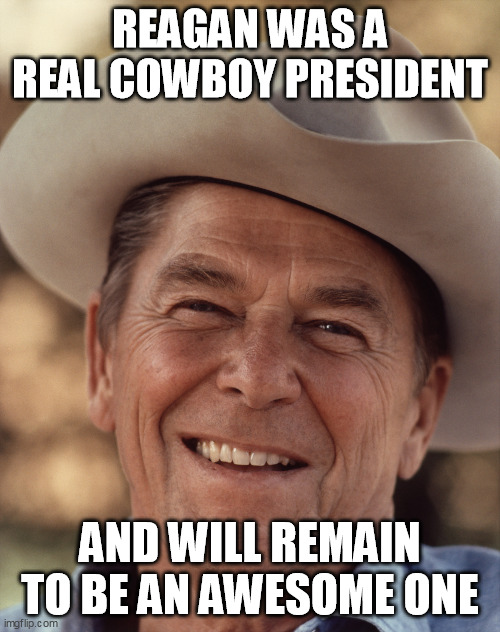 Cowboy President | REAGAN WAS A REAL COWBOY PRESIDENT; AND WILL REMAIN TO BE AN AWESOME ONE | image tagged in ronald reagan cowboy,ronald reagan,memes,1980s,conservative | made w/ Imgflip meme maker