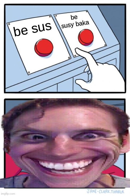Two Buttons | be susy baka; be sus | image tagged in memes,two buttons | made w/ Imgflip meme maker