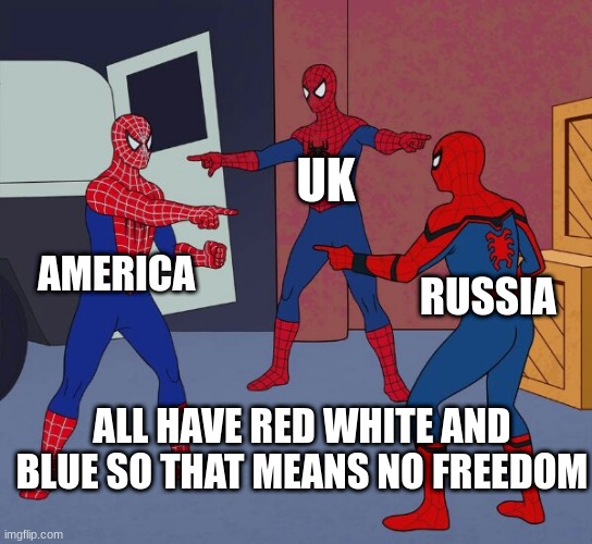 Spider Man Triple | UK; AMERICA; RUSSIA; ALL HAVE RED WHITE AND BLUE SO THAT MEANS NO FREEDOM | image tagged in spider man triple | made w/ Imgflip meme maker