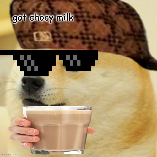got chocy milk | image tagged in choccy milk | made w/ Imgflip meme maker