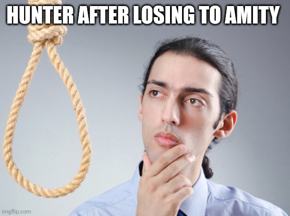 noose | HUNTER AFTER LOSING TO AMITY | image tagged in noose | made w/ Imgflip meme maker