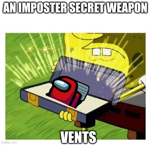 amogus sus | AN IMPOSTER SECRET WEAPON; VENTS | image tagged in spongebob box,sus,amogus,oh wow are you actually reading these tags,stop reading the tags,old memes | made w/ Imgflip meme maker