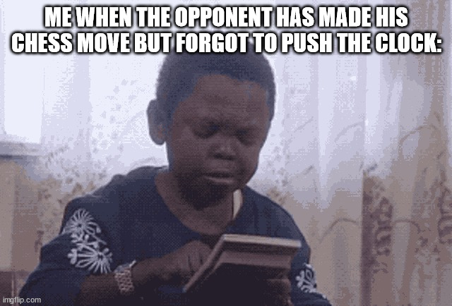 Chess be like | ME WHEN THE OPPONENT HAS MADE HIS CHESS MOVE BUT FORGOT TO PUSH THE CLOCK: | image tagged in calculator kid,chess | made w/ Imgflip meme maker