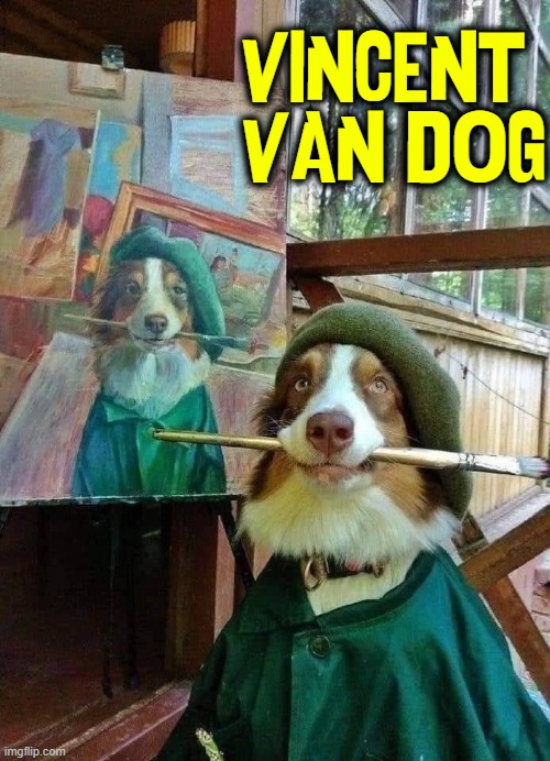 Friends, Foes, Fellow Canines, Lend Me An Ear |  VINCENT 
VAN DOG | image tagged in vince vance,dogs,art,vincent van gogh,fine art,memes | made w/ Imgflip meme maker