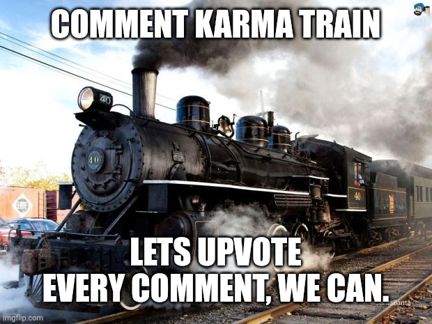 Train | COMMENT KARMA TRAIN; LETS UPVOTE EVERY COMMENT, WE CAN. | image tagged in train,FreeKarma4U | made w/ Imgflip meme maker