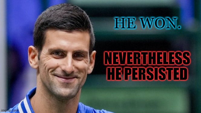 He won. NEVERTHELESS HE PERSISTED | HE WON. NEVERTHELESS HE PERSISTED | image tagged in djokovic | made w/ Imgflip meme maker