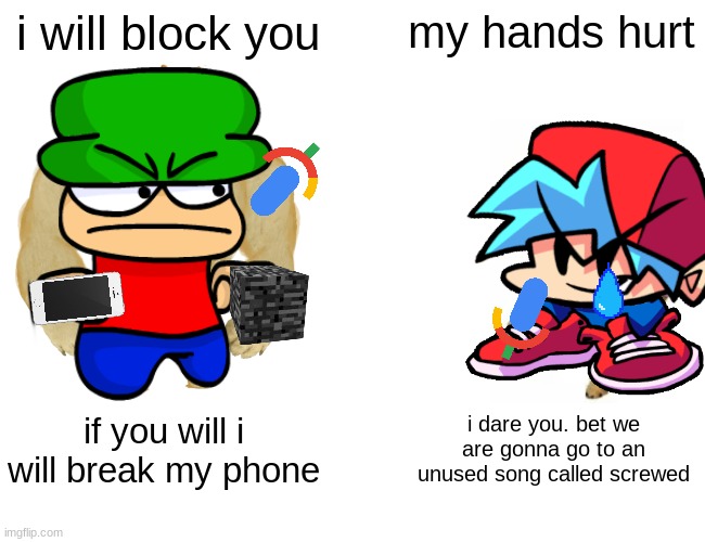 Buff Doge vs. Cheems | i will block you; my hands hurt; if you will i will break my phone; i dare you. bet we are gonna go to an unused song called screwed | image tagged in memes,buff doge vs cheems,fnf custom week | made w/ Imgflip meme maker