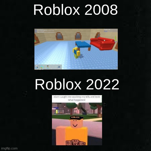 running out of titles day 8 | Roblox 2008; Roblox 2022 | image tagged in roblox,cursed image,everyday we stray further from god | made w/ Imgflip meme maker