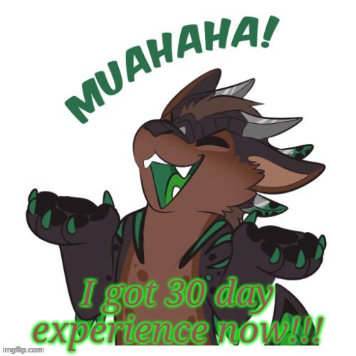 Yes!! | I got 30 day experience now!!! | image tagged in mu ah ah a | made w/ Imgflip meme maker