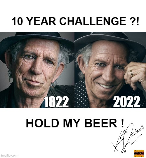 Metal for life !!! on Fb |  10 YEAR CHALLENGE ?! 2022; 1822; HOLD MY BEER ! | image tagged in funny,challenge,meme,hard rock,music,rock music | made w/ Imgflip meme maker