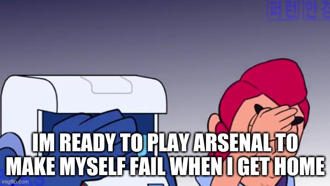 Face Palm | IM READY TO PLAY ARSENAL TO MAKE MYSELF FAIL WHEN I GET HOME | image tagged in face palm | made w/ Imgflip meme maker