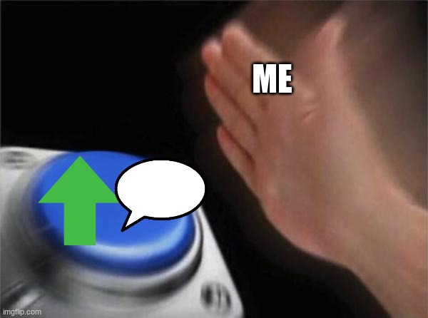 Blank Nut Button Meme | ME | image tagged in memes,blank nut button | made w/ Imgflip meme maker