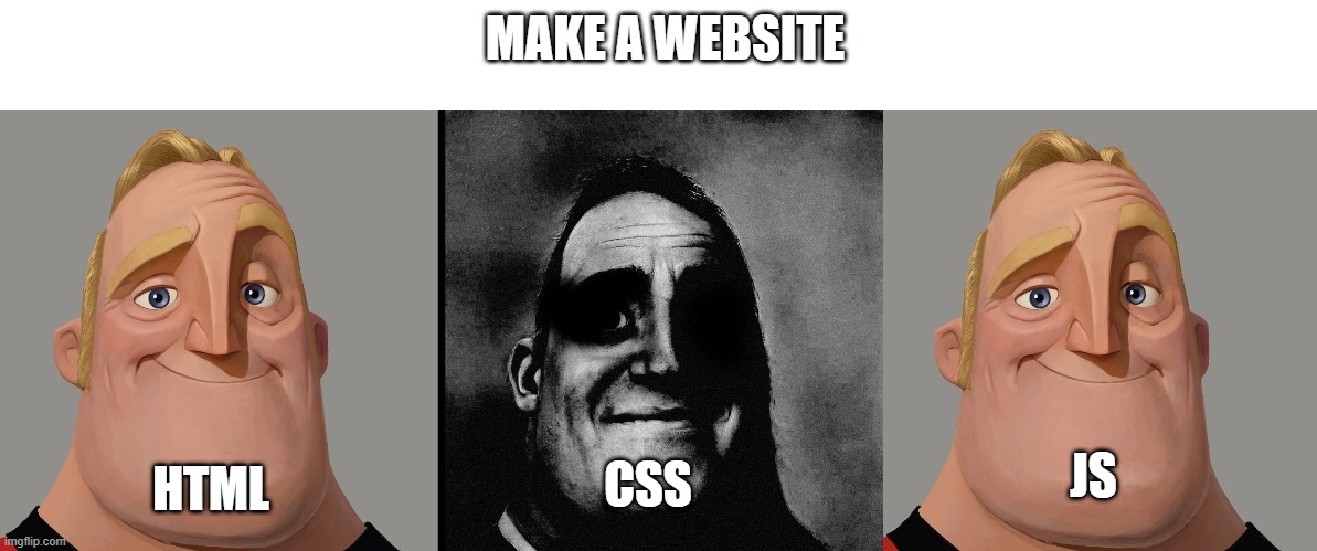 website memes |  MAKE A WEBSITE; HTML; JS; CSS | image tagged in website,memes,geek | made w/ Imgflip meme maker