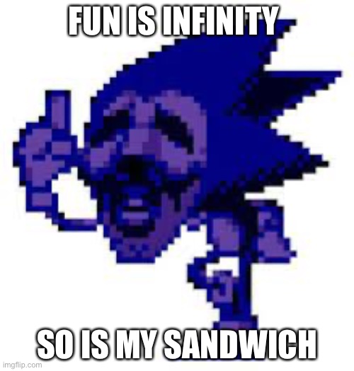 Fun is infinity | FUN IS INFINITY; SO IS MY SANDWICH | image tagged in fun is infinity | made w/ Imgflip meme maker