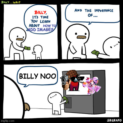 BILLY NOOOOOOOO |  HOW TO; ADD IMAGES; BILLY NOO; HTTPS://LUMIERE-A.AKAMAIHD.NET/V1/IMAGES/LAVA-SHORT-V200_14_C8134BEF.JPEG?REGION=0%2C0%2C1800%2C754 | image tagged in billy no,add images | made w/ Imgflip meme maker