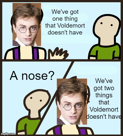 He also doesn't have any hair | We've got one thing that Voldemort doesn't have; We've got two things that Voldemort doesn't have; A nose? | image tagged in genie rules meme,harry potter,memes | made w/ Imgflip meme maker