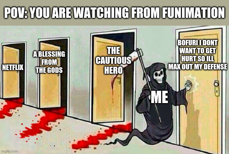 anime killer | POV: YOU ARE WATCHING FROM FUNIMATION; THE CAUTIOUS HERO; BOFURI I DONT WANT TO GET HURT SO ILL MAX OUT MY DEFENSE; A BLESSING FROM THE GODS; NETFLIX; ME | image tagged in death knocking at the door | made w/ Imgflip meme maker