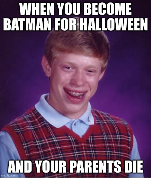 Bad Luck Brian | WHEN YOU BECOME BATMAN FOR HALLOWEEN; AND YOUR PARENTS DIE | image tagged in memes,bad luck brian | made w/ Imgflip meme maker