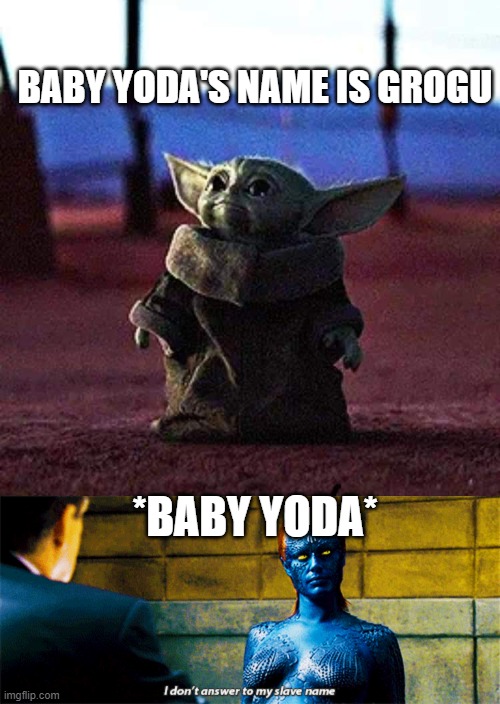 Baby Yoda's real name isn't that great |  BABY YODA'S NAME IS GROGU; *BABY YODA* | image tagged in baby yoda,i don't answer to my slave name | made w/ Imgflip meme maker