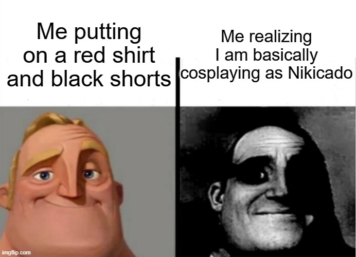 And I noticed WHEN I WAS EATING A SALTED PRETZEL WITH SOUR CREAM | Me realizing I am basically cosplaying as Nikicado; Me putting on a red shirt and black shorts | image tagged in teacher's copy,pain,nikicado | made w/ Imgflip meme maker