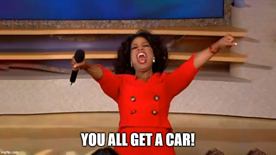 Opera Winfre - You All Get A Car Reaction Widescreen | YOU ALL GET A CAR! | image tagged in opera winfre - you all get a car reaction widescreen | made w/ Imgflip meme maker