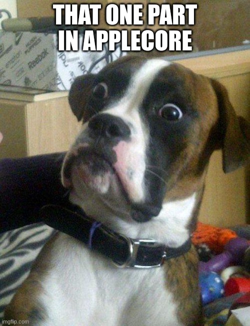 Blankie the Shocked Dog |  THAT ONE PART IN APPLECORE | image tagged in blankie the shocked dog | made w/ Imgflip meme maker