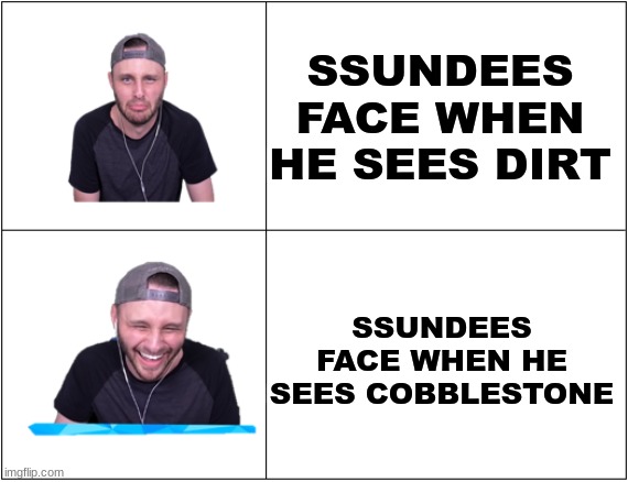 Ssundee Drake Format | SSUNDEES FACE WHEN HE SEES DIRT; SSUNDEES FACE WHEN HE SEES COBBLESTONE | image tagged in ssundee drake format | made w/ Imgflip meme maker