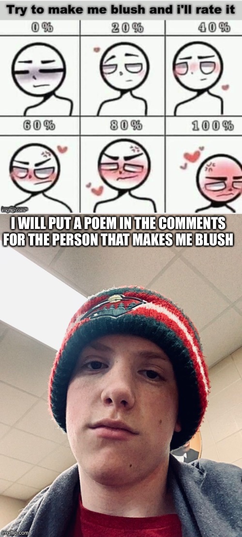 I WILL PUT A POEM IN THE COMMENTS FOR THE PERSON THAT MAKES ME BLUSH | image tagged in blush | made w/ Imgflip meme maker