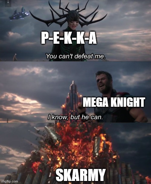 You can't defeat me | P-E-K-K-A; MEGA KNIGHT; SKARMY | image tagged in you can't defeat me,clash royale | made w/ Imgflip meme maker