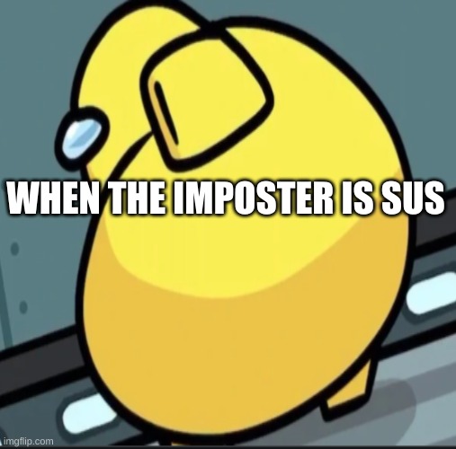 when the imposter is sus | WHEN THE IMPOSTER IS SUS | image tagged in funny memes | made w/ Imgflip meme maker