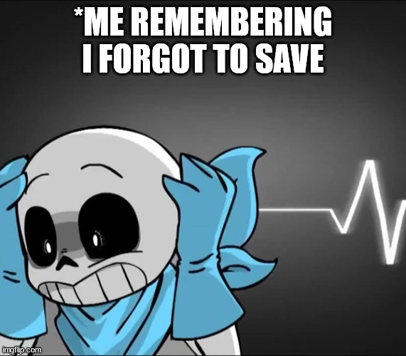 Sudden realisation | *ME REMEMBERING I FORGOT TO SAVE | image tagged in sudden realisation | made w/ Imgflip meme maker