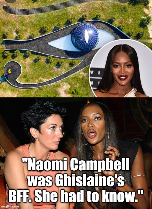 "Naomi Campbell was Ghislaine's BFF. She had to know." | made w/ Imgflip meme maker