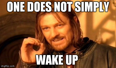 One Does Not Simply Meme | ONE DOES NOT SIMPLY WAKE UP | image tagged in memes,one does not simply,AdviceAnimals | made w/ Imgflip meme maker