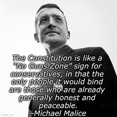 The Constitution is like a 
“No Guns Zone” sign for 
conservatives, in that the 
only people it would bind 
are those who are already 
gener | made w/ Imgflip meme maker