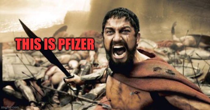 This is Pfizer | THIS IS PFIZER | image tagged in memes,sparta leonidas | made w/ Imgflip meme maker