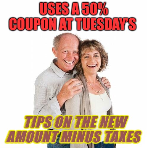 The Grifters |  USES A 50% COUPON AT TUESDAY’S; TIPS ON THE NEW AMOUNT MINUS TAXES | image tagged in scumbag baby boomers,food memes,restaurant,restaurants,boomers,cheapskate | made w/ Imgflip meme maker