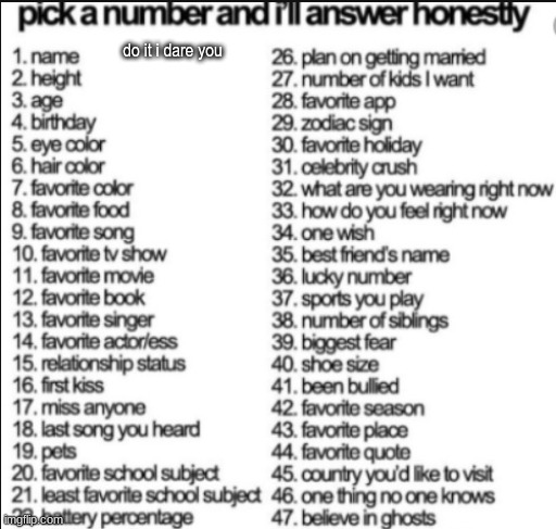 pick a number and i'll answer honestly | do it i dare you | image tagged in pick a number and i'll answer honestly | made w/ Imgflip meme maker