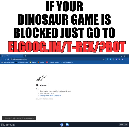 the more you know | IF YOUR DINOSAUR GAME IS BLOCKED JUST GO TO; ELGOOG.IM/T-REX/?BOT | image tagged in dinosaur game blocked,memes,life hack | made w/ Imgflip meme maker
